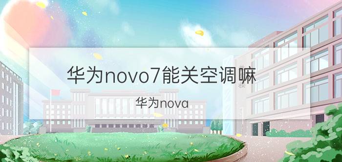 华为novo7能关空调嘛 华为nova 7pro怎么关空调？